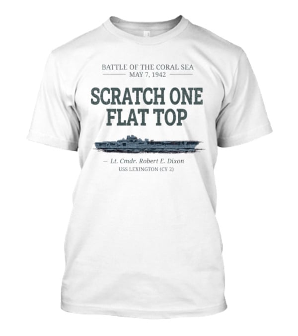 Battle Of The Coral Sea May 7 1942 Scratch One Flat Top Robert E. Dixon USS Lexington CY 2 T-Shirt