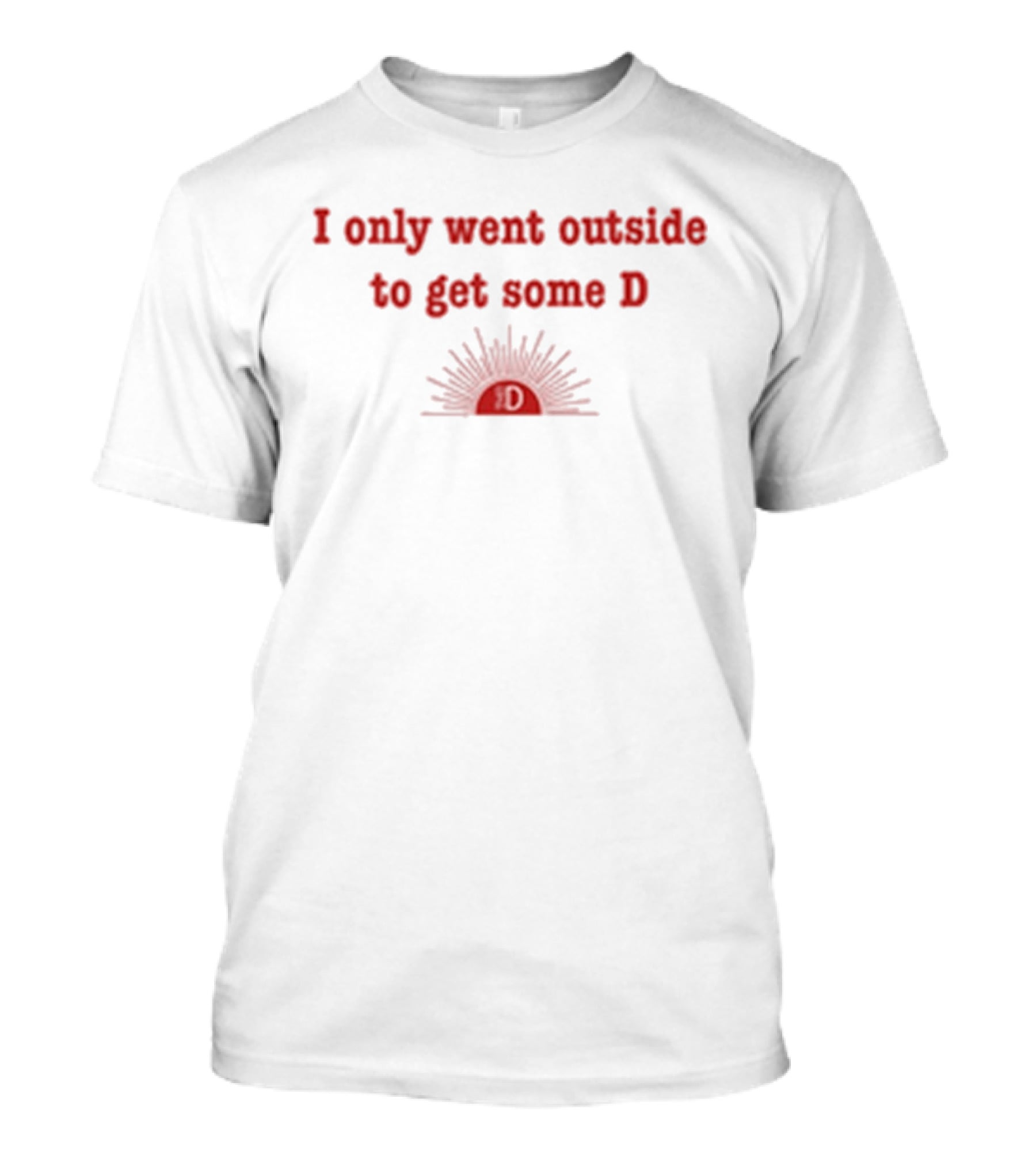 I Only Went Outside To Get Some D Sunburst T-Shirt