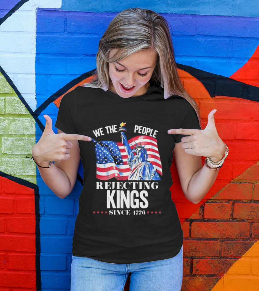 We The People Rejecting Kings Since 1776 Statue Liberty Flag T-Shirt