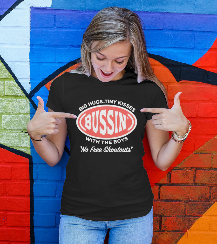 Big Hugs Tiny Kisses Bussin' With The Boys No Free Shoutouts T-Shirt