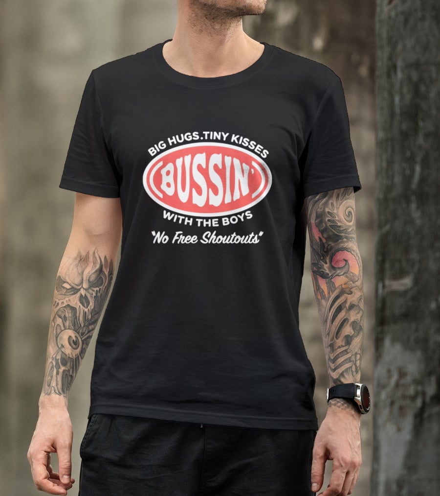 Big Hugs Tiny Kisses Bussin' With The Boys No Free Shoutouts T-Shirt