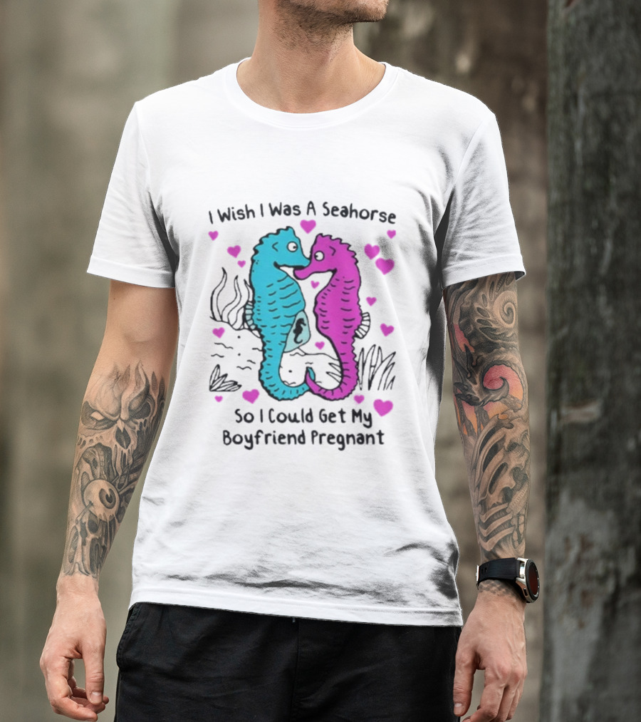 I Wish I Was A Seahorse So I Could Get My Boyfriend Pregnant Cute Seahorse Couple Heart T-Shirt