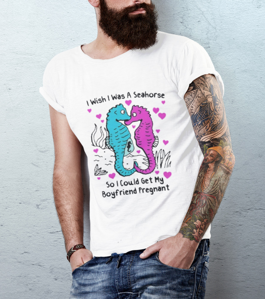 I Wish I Was A Seahorse So I Could Get My Boyfriend Pregnant Cute Seahorse Couple Heart T-Shirt