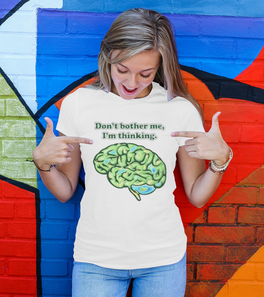 Don't Bother Me I'm Thinking Brain Image T-Shirt