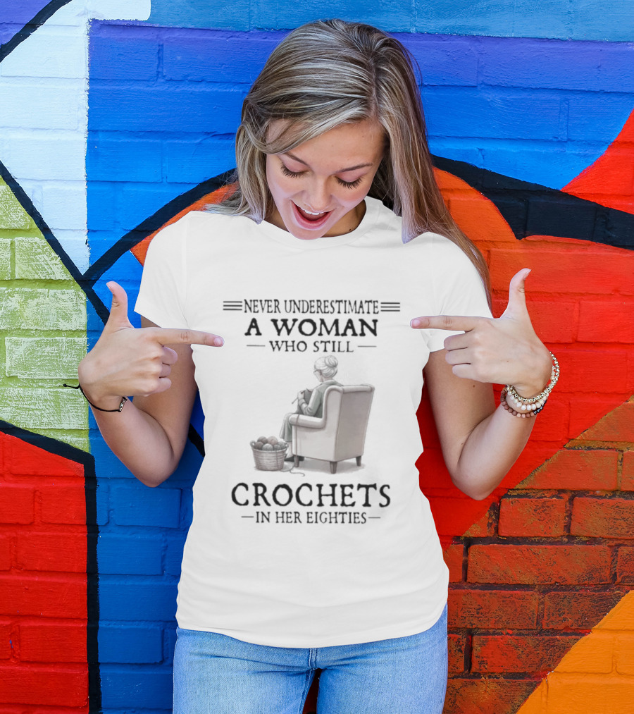 Never Underestimate A Woman Who Crochets In Her Eighties T-Shirt