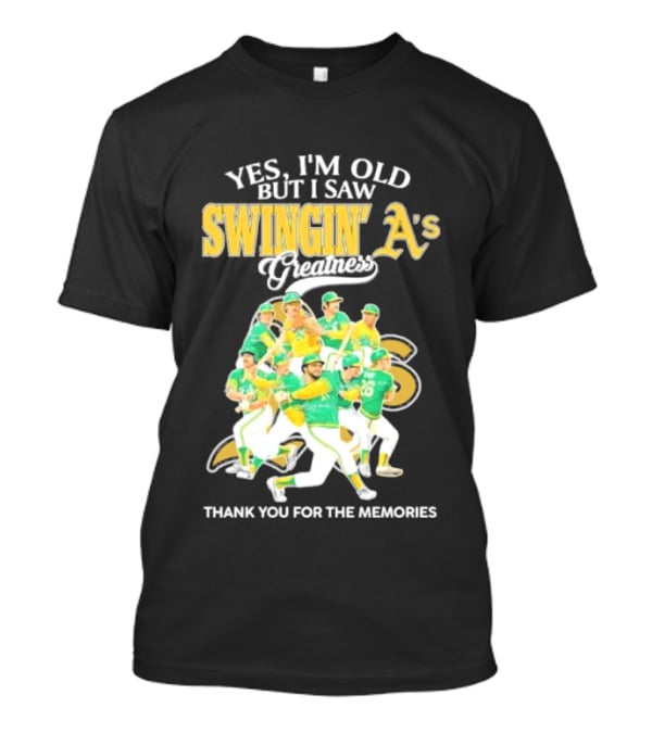 Yes I'm Old But I Saw Swingin' A's Greatness Thank You For The Memories T-Shirt