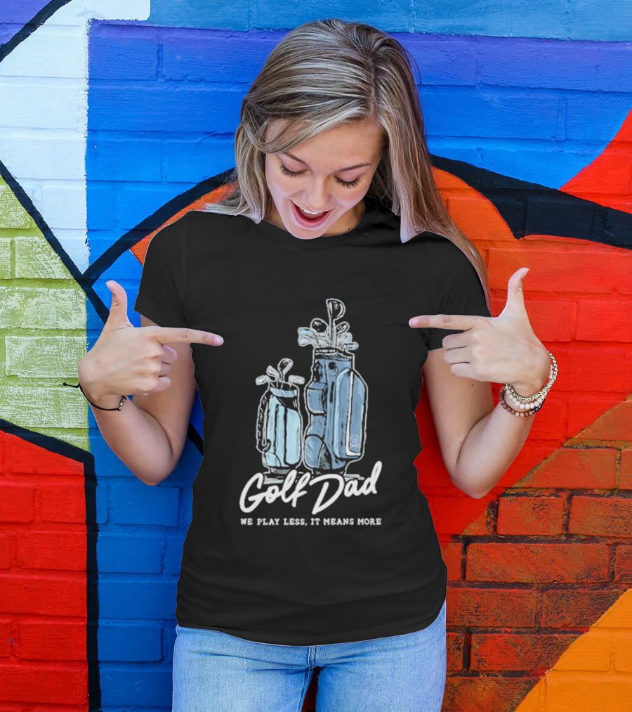 Golf Dad We Play Less It Means More T-Shirt