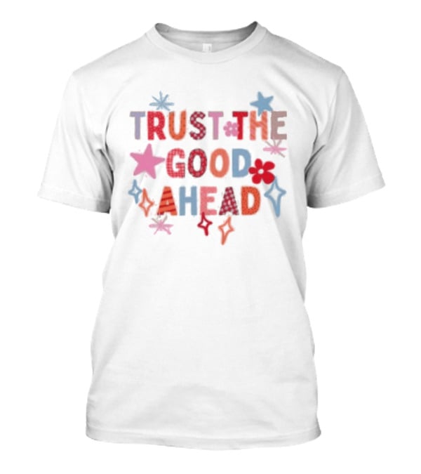 Trust The Good Ahead Stars And Flowers Optimistic Message T-Shirt