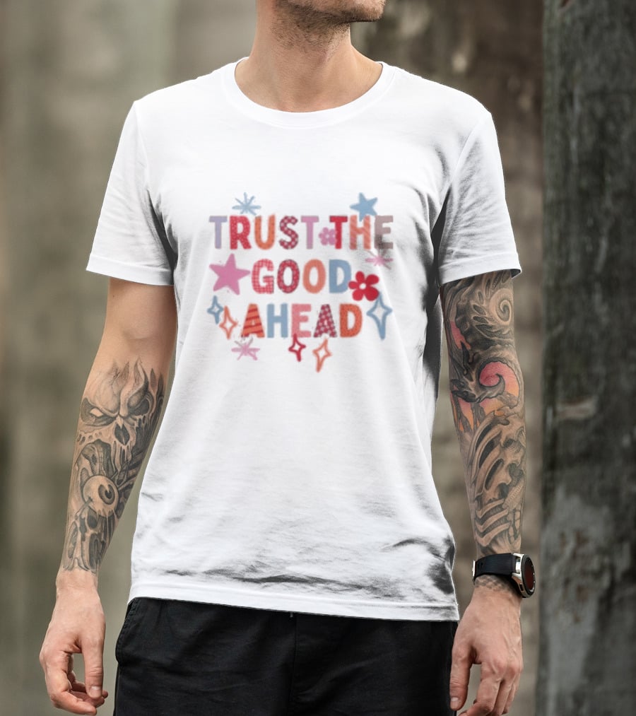 Trust The Good Ahead Stars And Flowers Optimistic Message T-Shirt