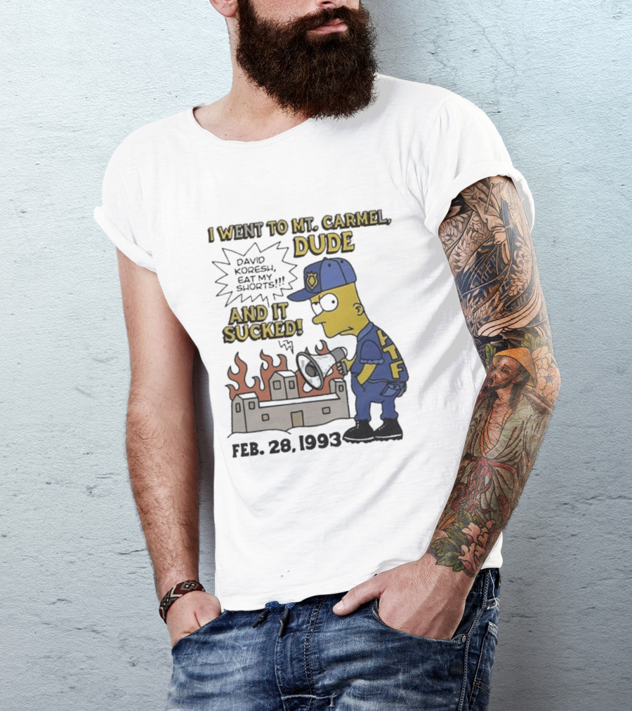 I Went To Mt Carmel Dude David Koresh Eat My Shorts Feb 28 1993 LTF T-Shirt