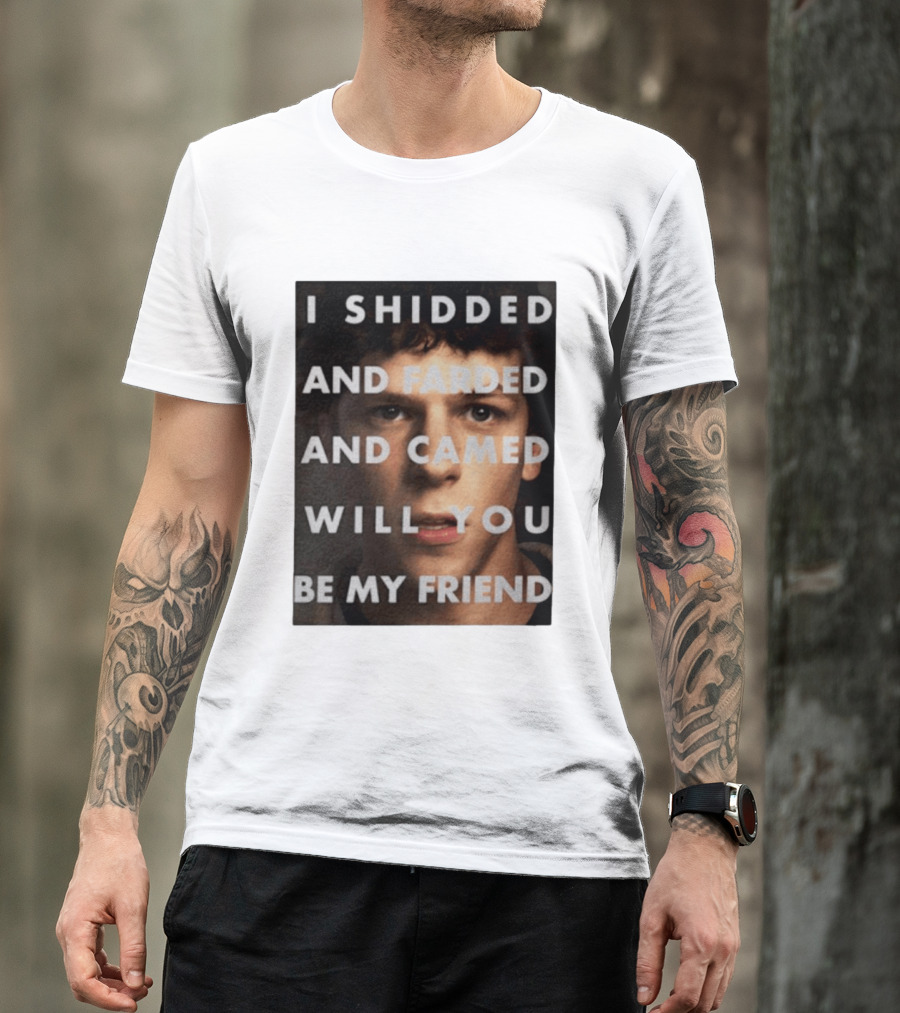 I Shidded And Farded And Camed Will You Be My Friend T-Shirt