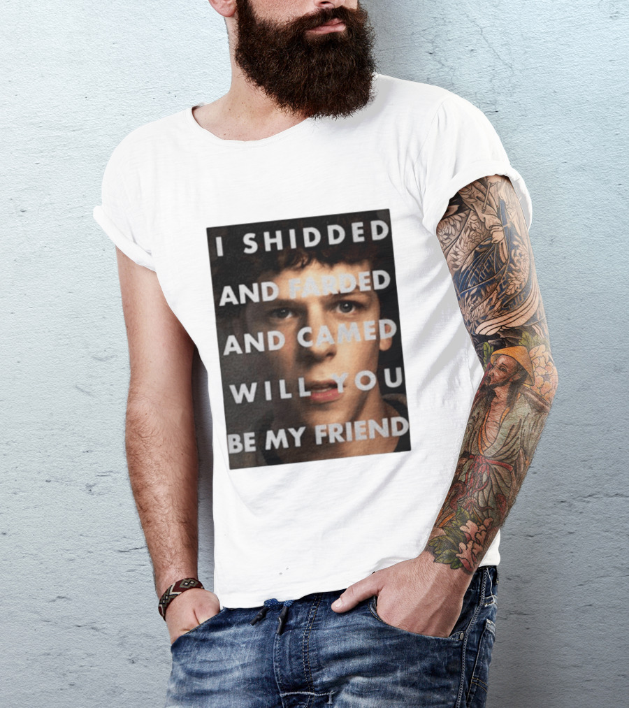 I Shidded And Farded And Camed Will You Be My Friend T-Shirt