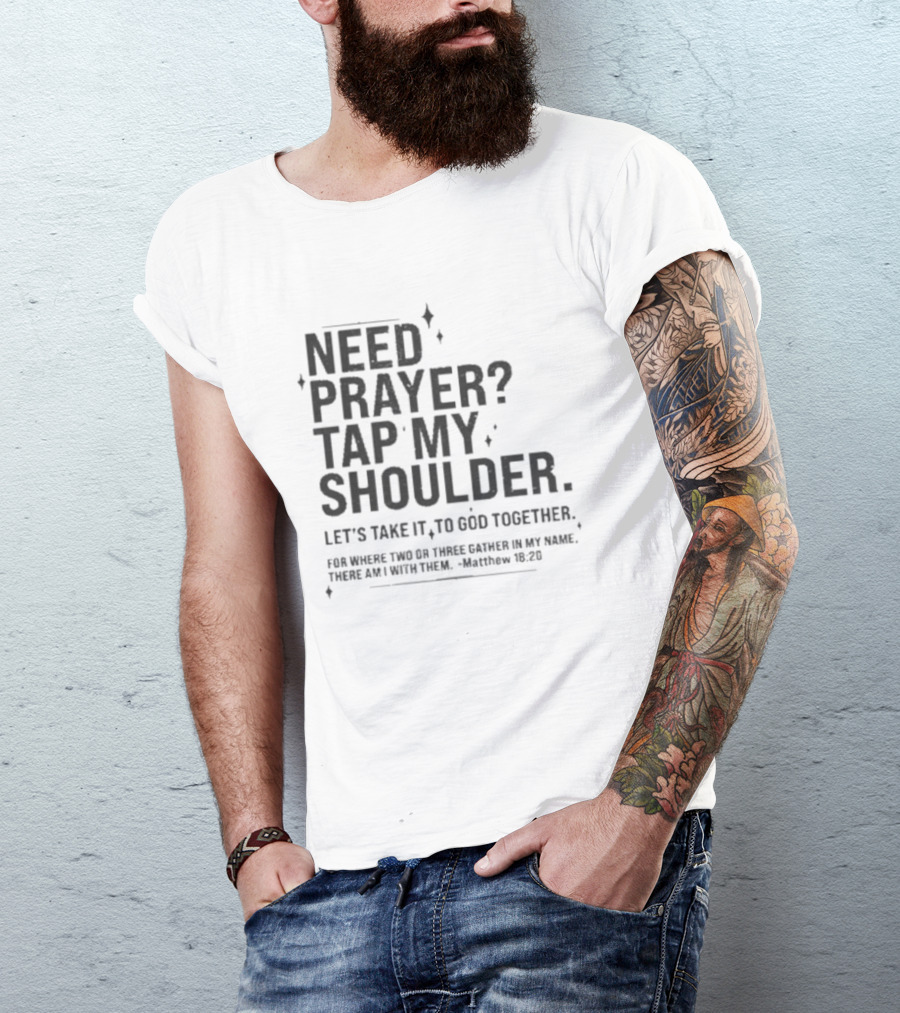 Need Prayer Tap My Shoulder Let's Take It To God Together Matthew 18 20 T-Shirt