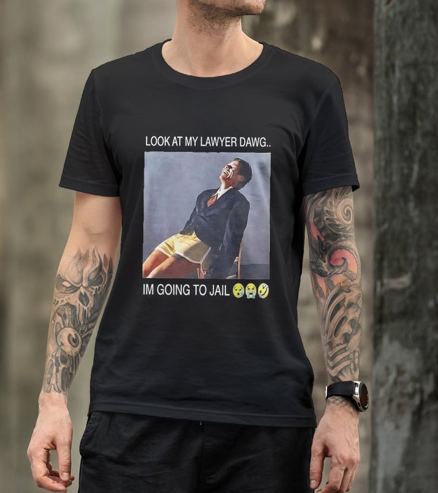 Look At My Lawyer Dawg I'm Going To Jail T-Shirt