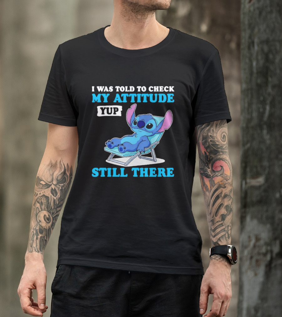 I Was Told To Check My Attitude Yup Still There Stitch Relaxing T-Shirt