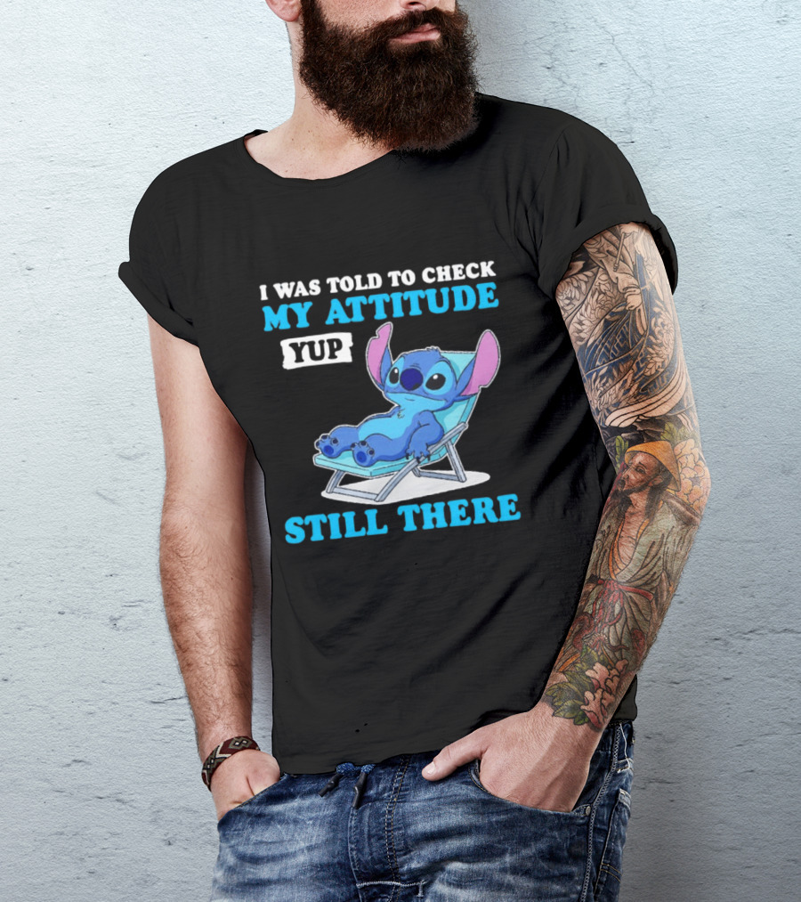 I Was Told To Check My Attitude Yup Still There Stitch Relaxing T-Shirt