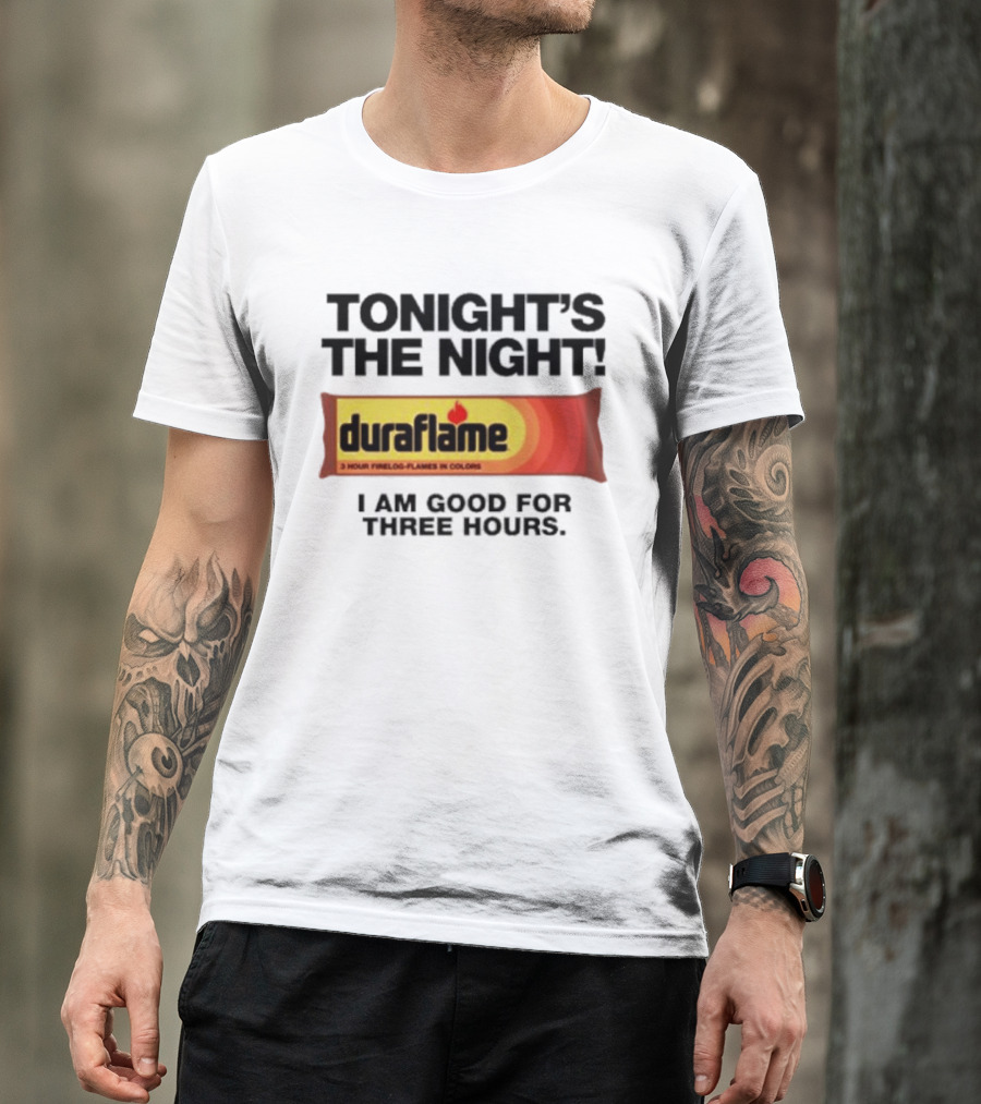 Tonight's The Night Duraflame Firelog I Am Good For Three Hours T-Shirt