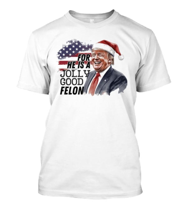 For He Is A Jolly Good Felon Santa Trump Christmas 2024 T-Shirt