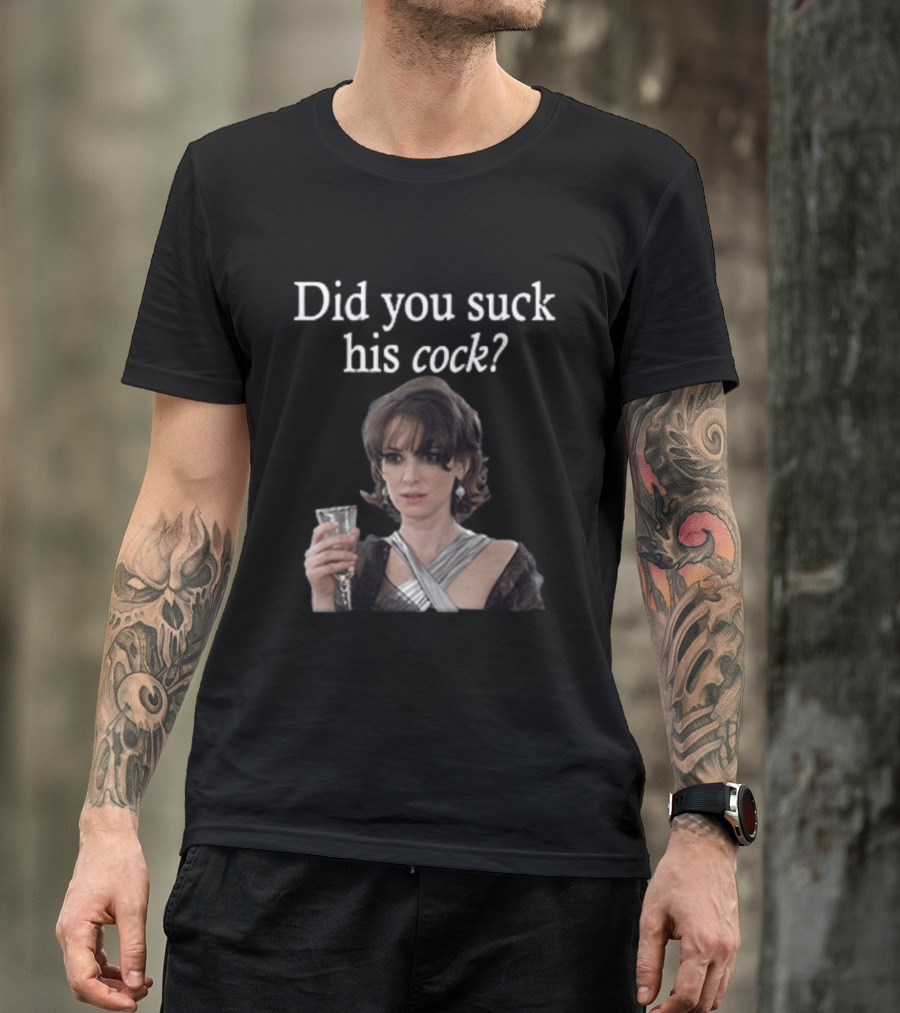 Did You Suck His Cock Beth Macintyre Winona Ryder Meme T-Shirt
