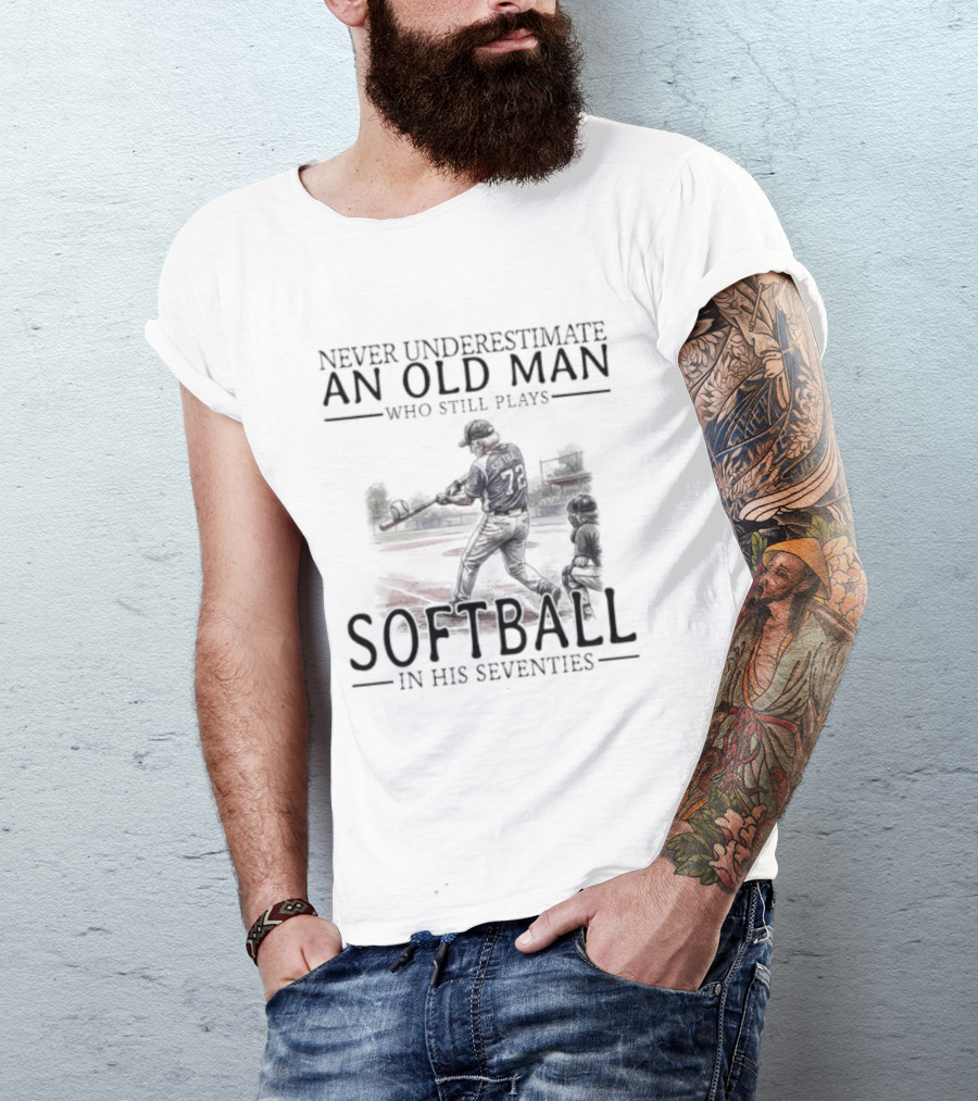Never Underestimate An Old Man Who Still Plays Softball In His Seventies T-Shirt