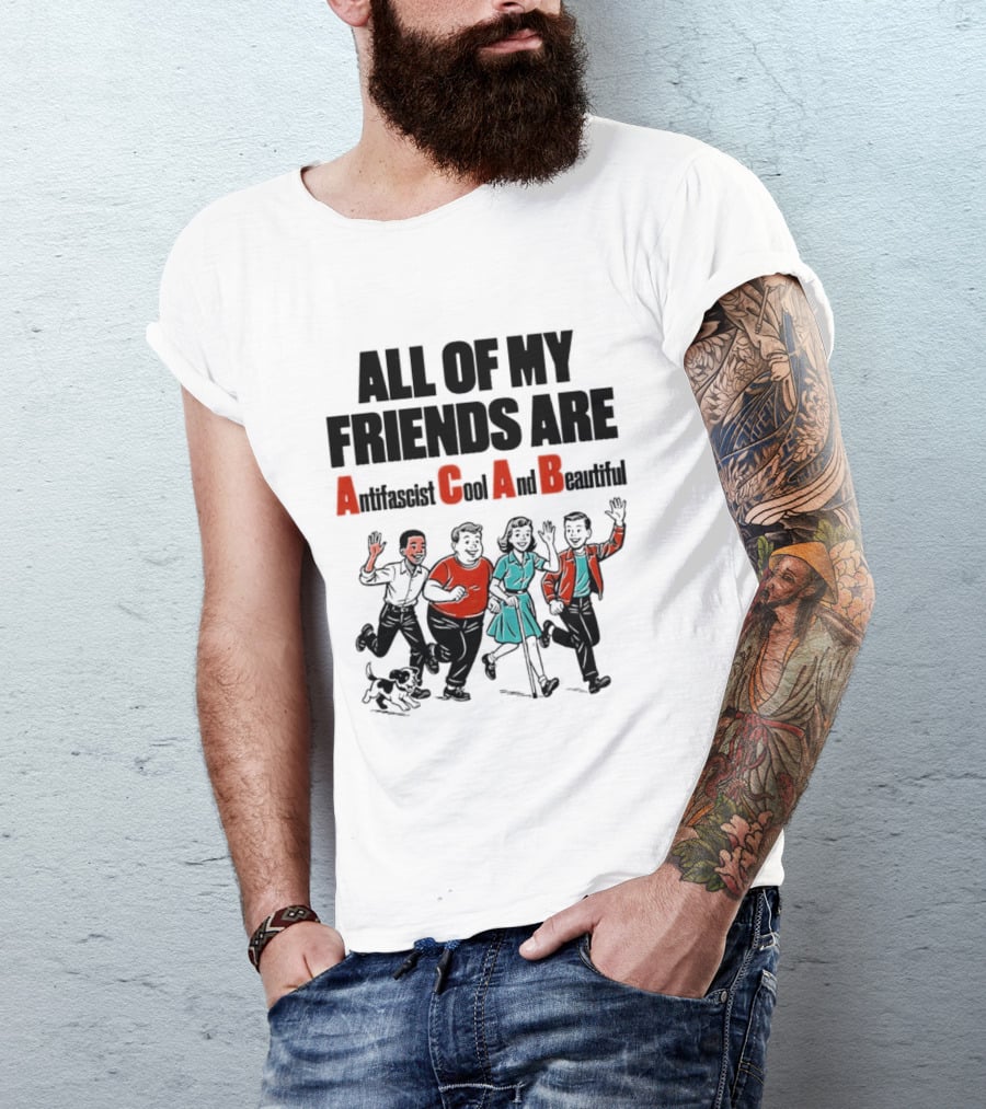 All Of My Friends Are Antifascist Gay And Beautiful T-Shirt