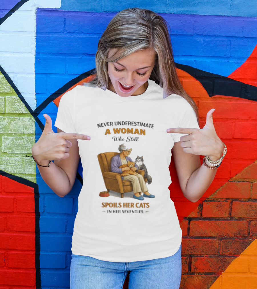 Never Underestimate A Woman Who Spoils Her Cats In Her Seventies T-Shirt