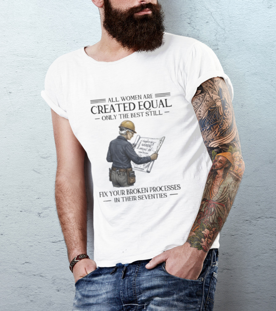All Women Are Created Equal Only The Best Still Fix Your Broken Processes In Their Seventies T-Shirt