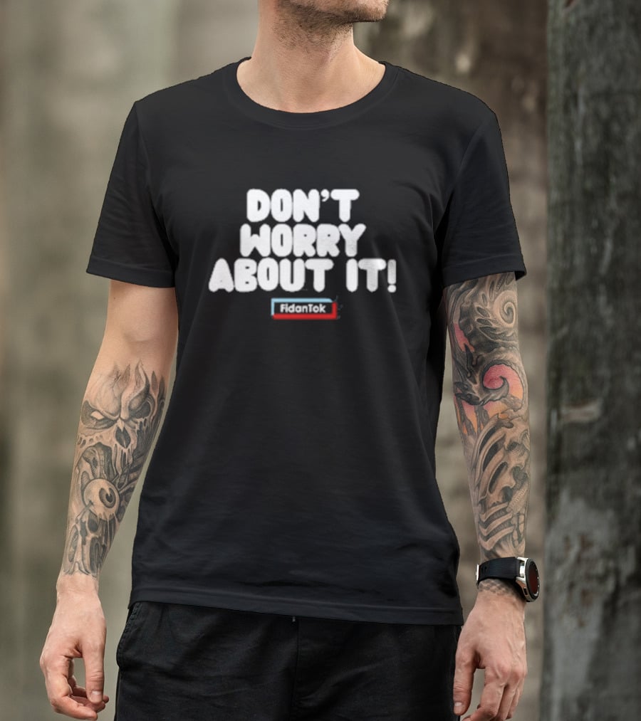 Fidantok Don't Worry About It T-Shirt