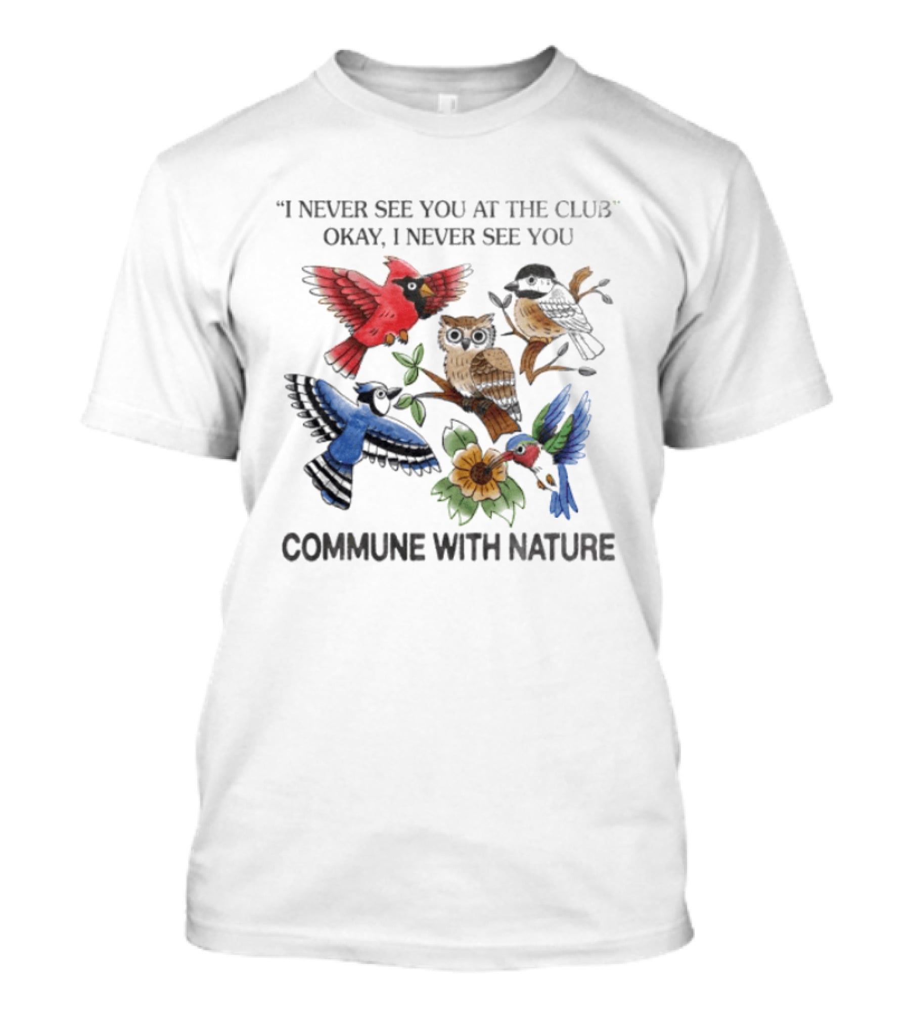 I Never See You At The Club I Never See You Commune With Nature Birds Owl Sunflower T-Shirt