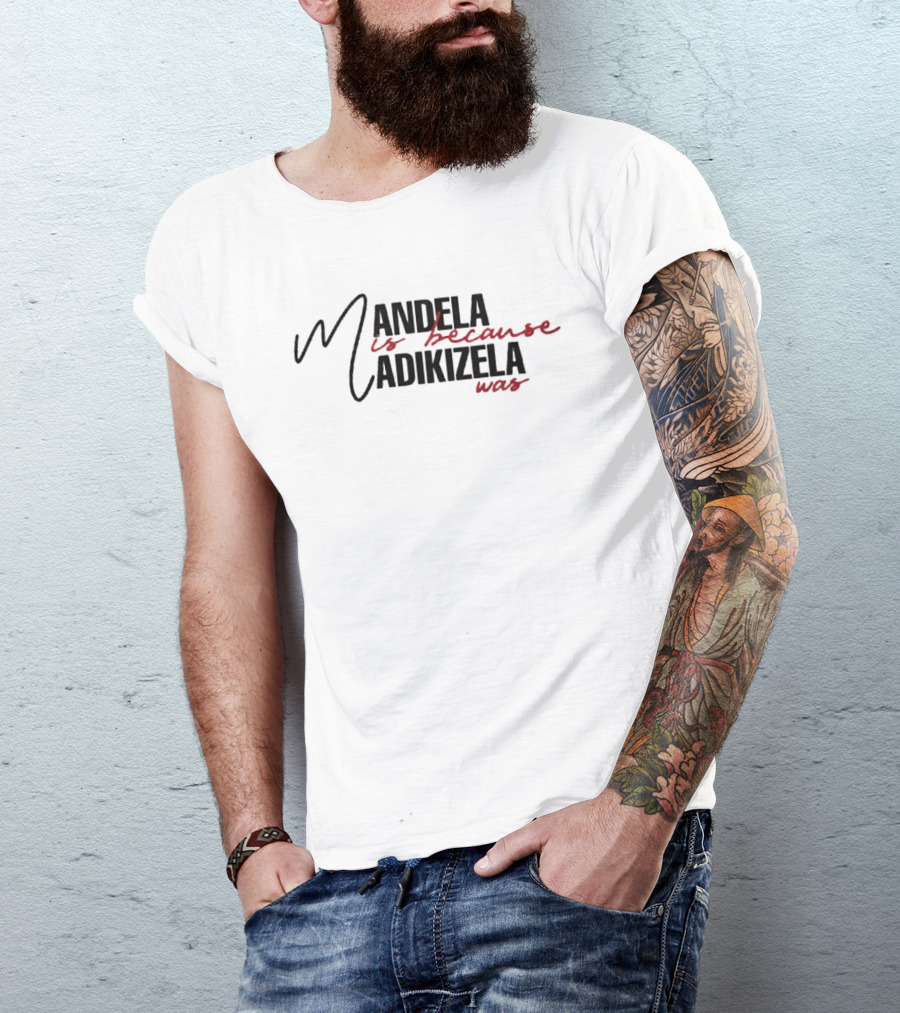 Mandela Is Because Madikizela Was T-Shirt