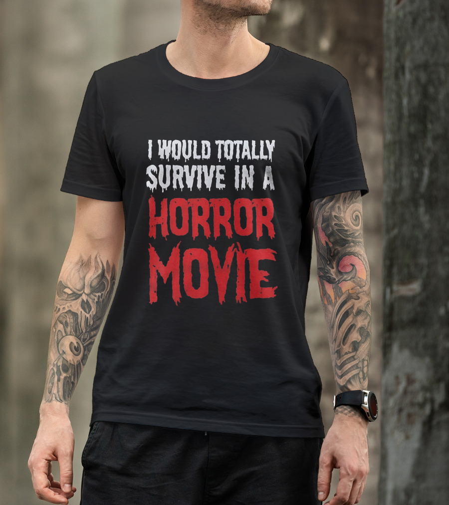 I Would Totally Survive In A Horror Movie Dripping T-Shirt