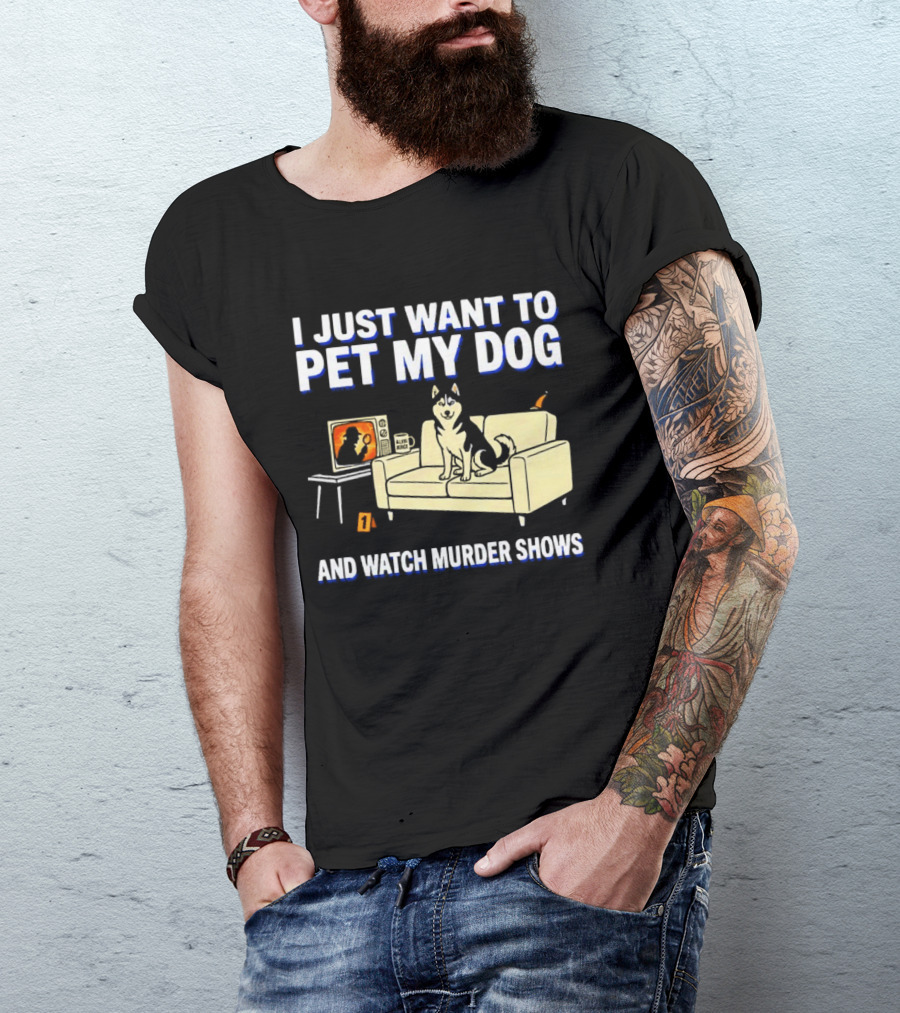 I Just Want To Pet My Dog And Murder Shows With Dog On Couch Scene T-Shirt