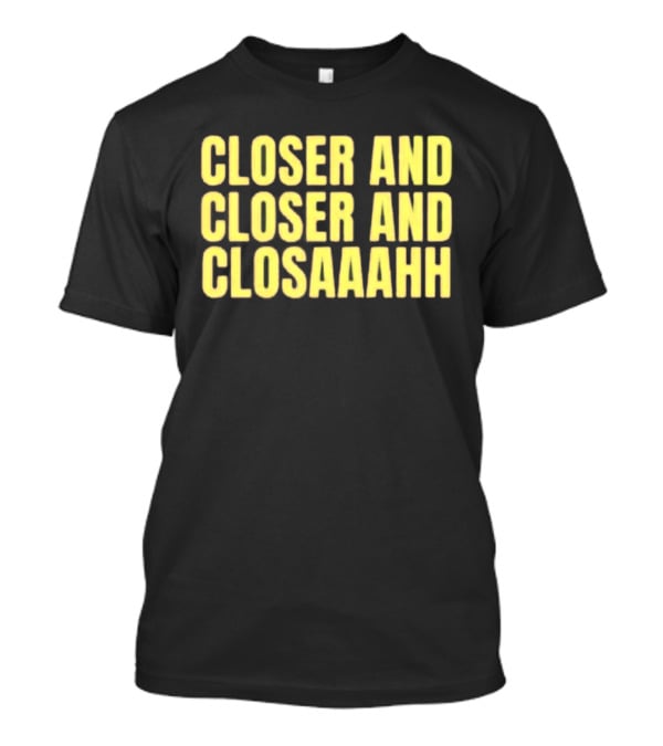 Closer And Closer And Closaaahh Textual T-Shirt
