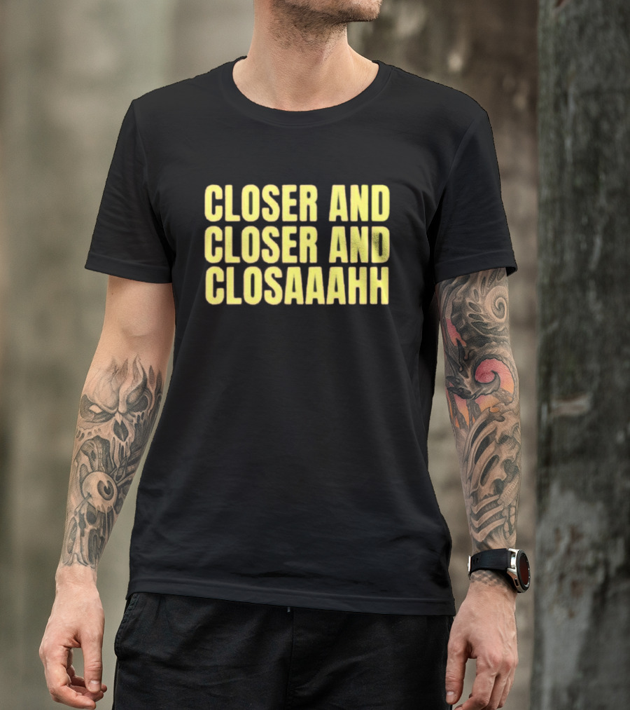 Closer And Closer And Closaaahh Textual T-Shirt