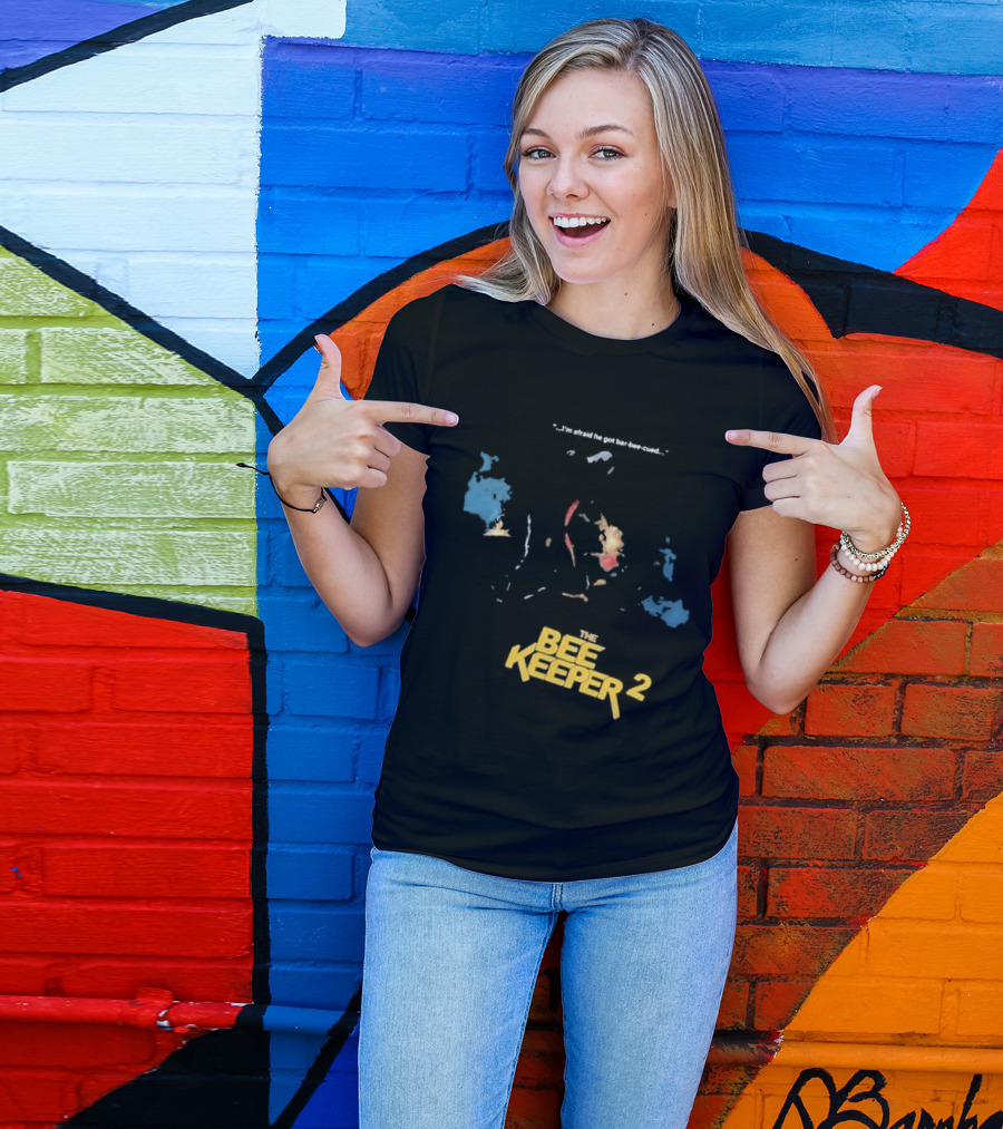 The Beekeeper 2 I'm Afraid He Got Bar Buzzing Beekeeper Verse T-Shirt