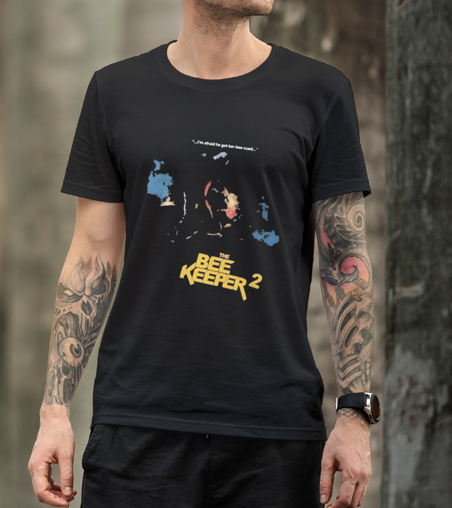 The Beekeeper 2 I'm Afraid He Got Bar Buzzing Beekeeper Verse T-Shirt