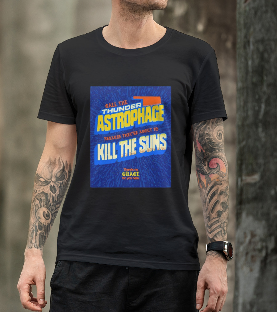 Call The Thunder Astrophage Because They're About To Kill The Suns There's No Grace For You Here T-Shirt