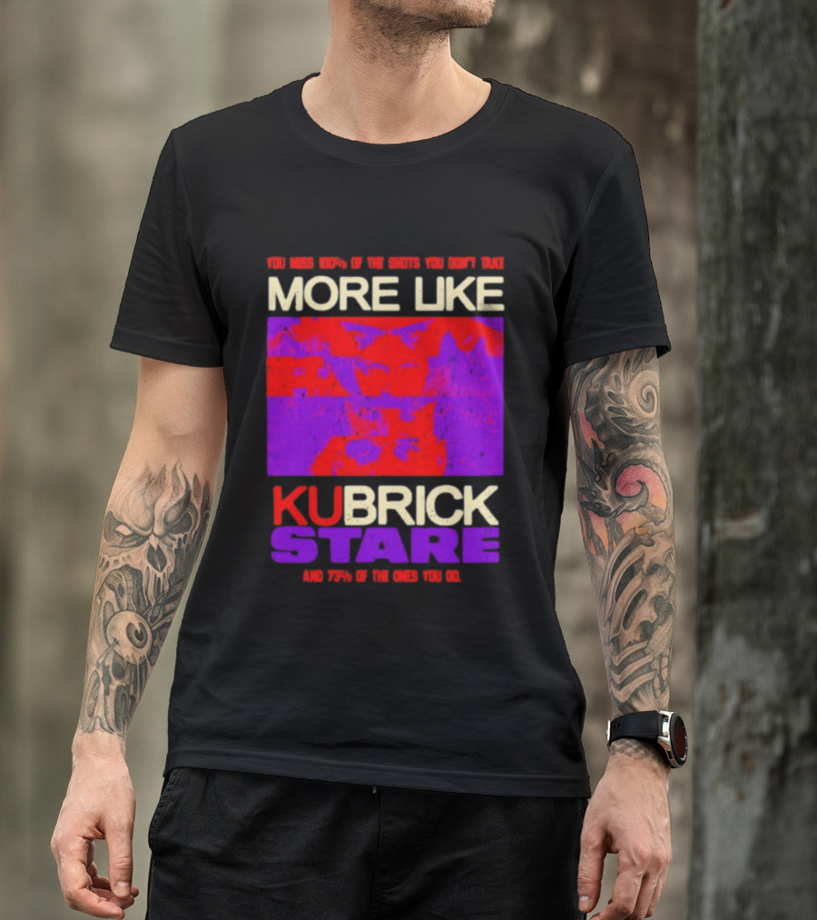 You Miss 100% Of The Shots You Don't Take More Like Kubrick Stare T-Shirt