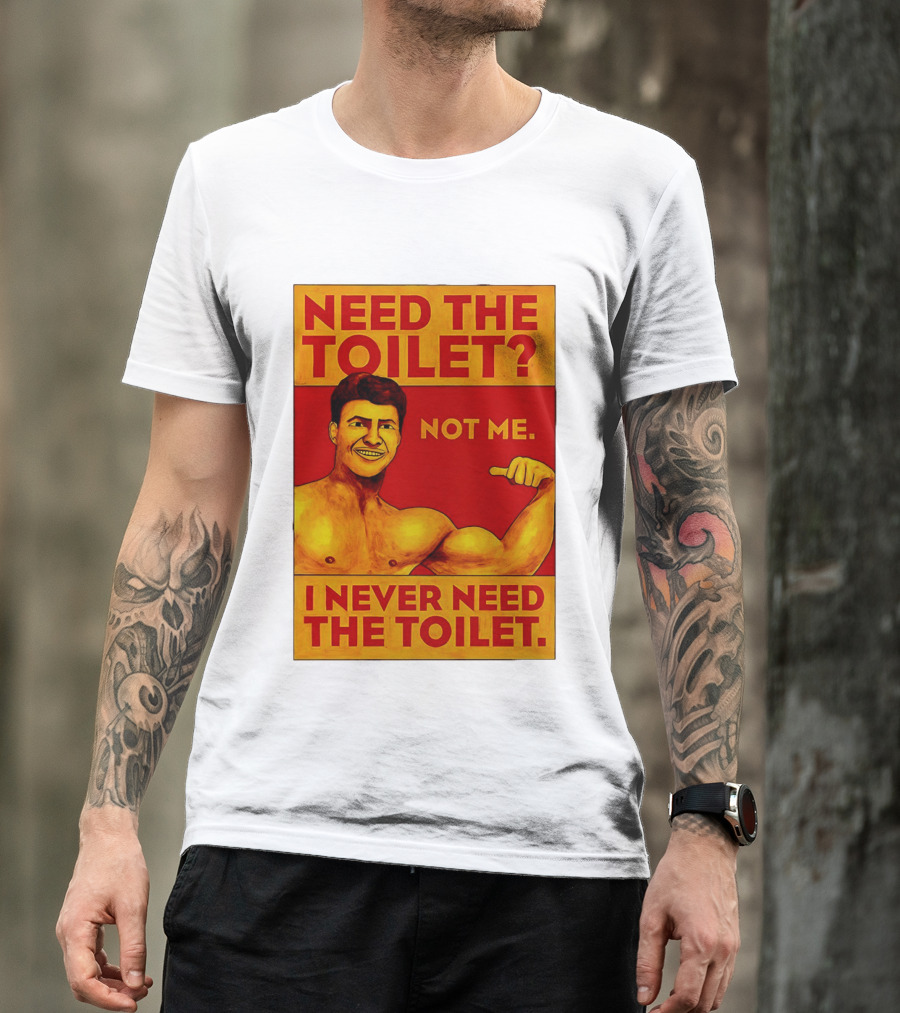 Need The Toilet Not Me I Never Need The Toilet Muscle Flex Guy T-Shirt