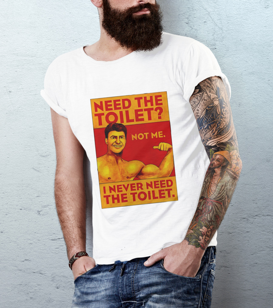 Need The Toilet Not Me I Never Need The Toilet Muscle Flex Guy T-Shirt