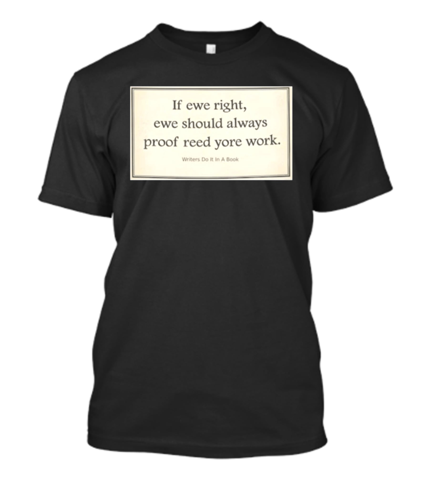 If Ewe Right Ewe Should Always Proof Reed Yore Work Writers Do It In A Book T-Shirt