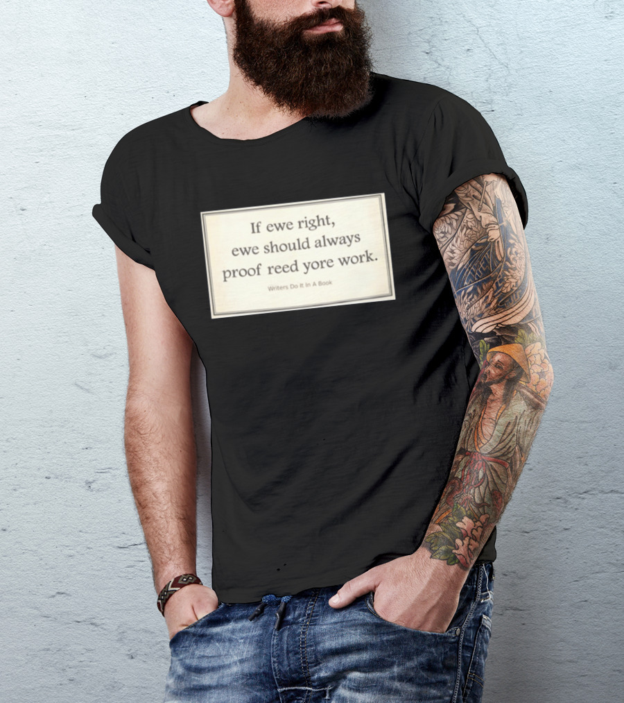 If Ewe Right Ewe Should Always Proof Reed Yore Work Writers Do It In A Book T-Shirt