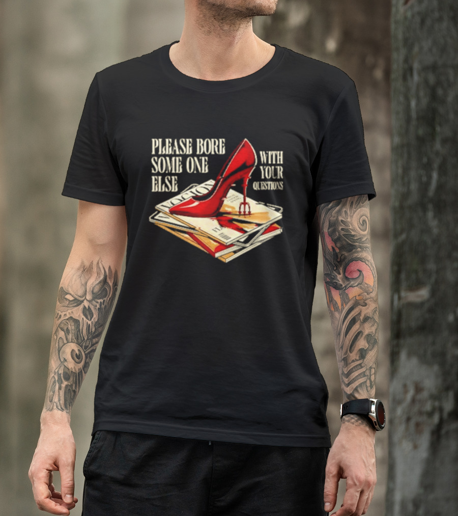 The Devil Wears Prada Please Bore Someone Else With Your Questions Iconic Red Stiletto And Newspaper Stack T-Shirt