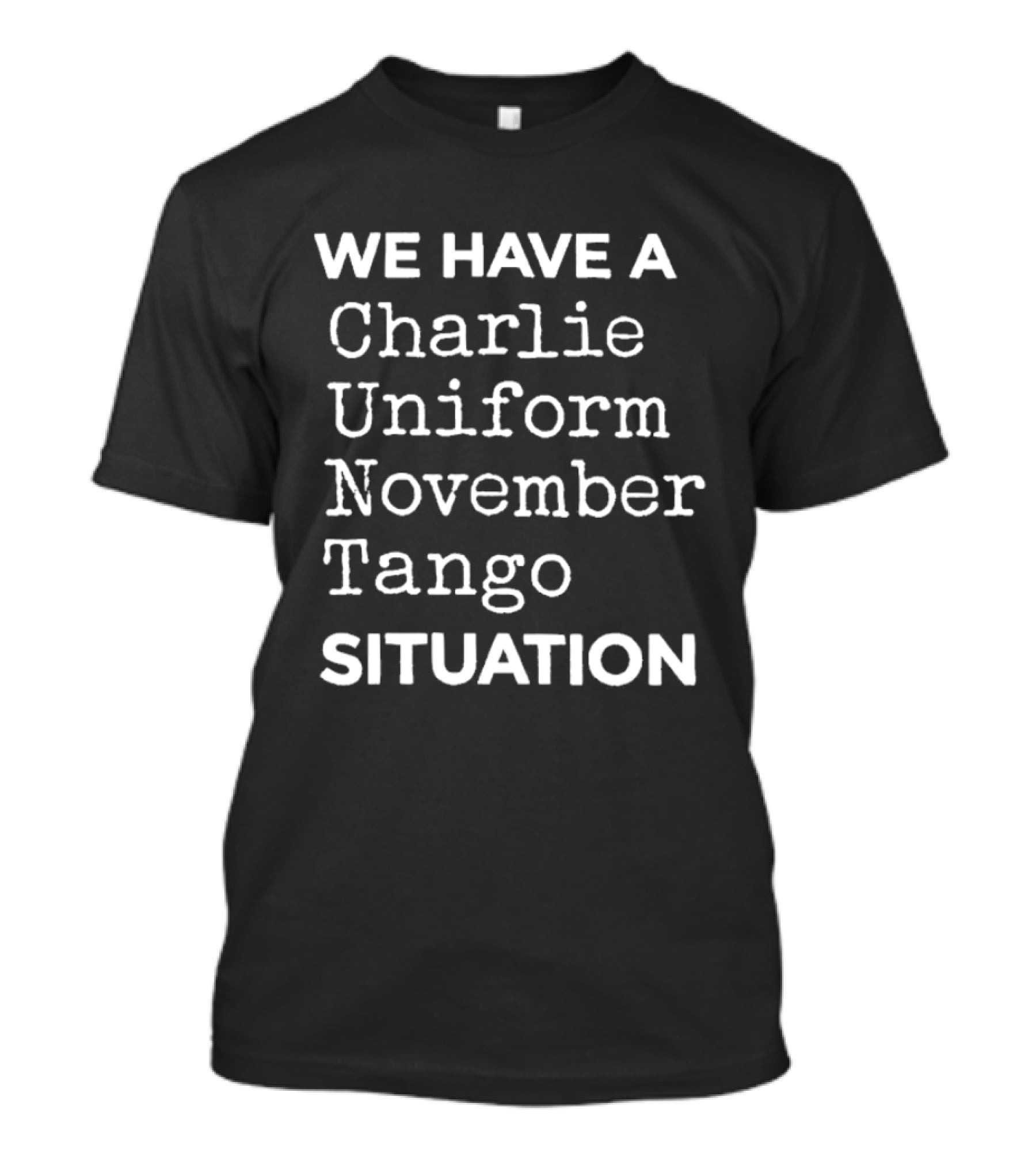 We Have A Charlie Uniform November Tango Situation T-Shirt