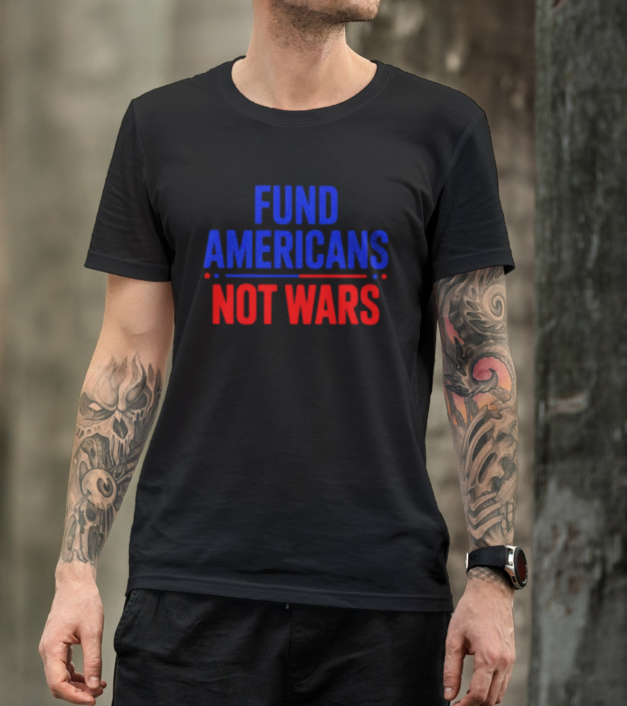 Fund Americans Not Wars Message In Bold Red And Blue T-Shirt