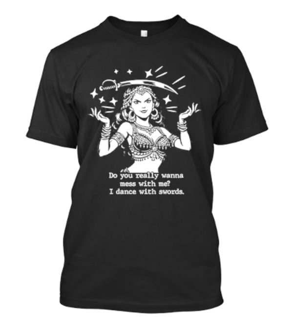 Do You Really Wanna Mess With Me I Dance With Sword Sparkling Sword Dancer T-Shirt