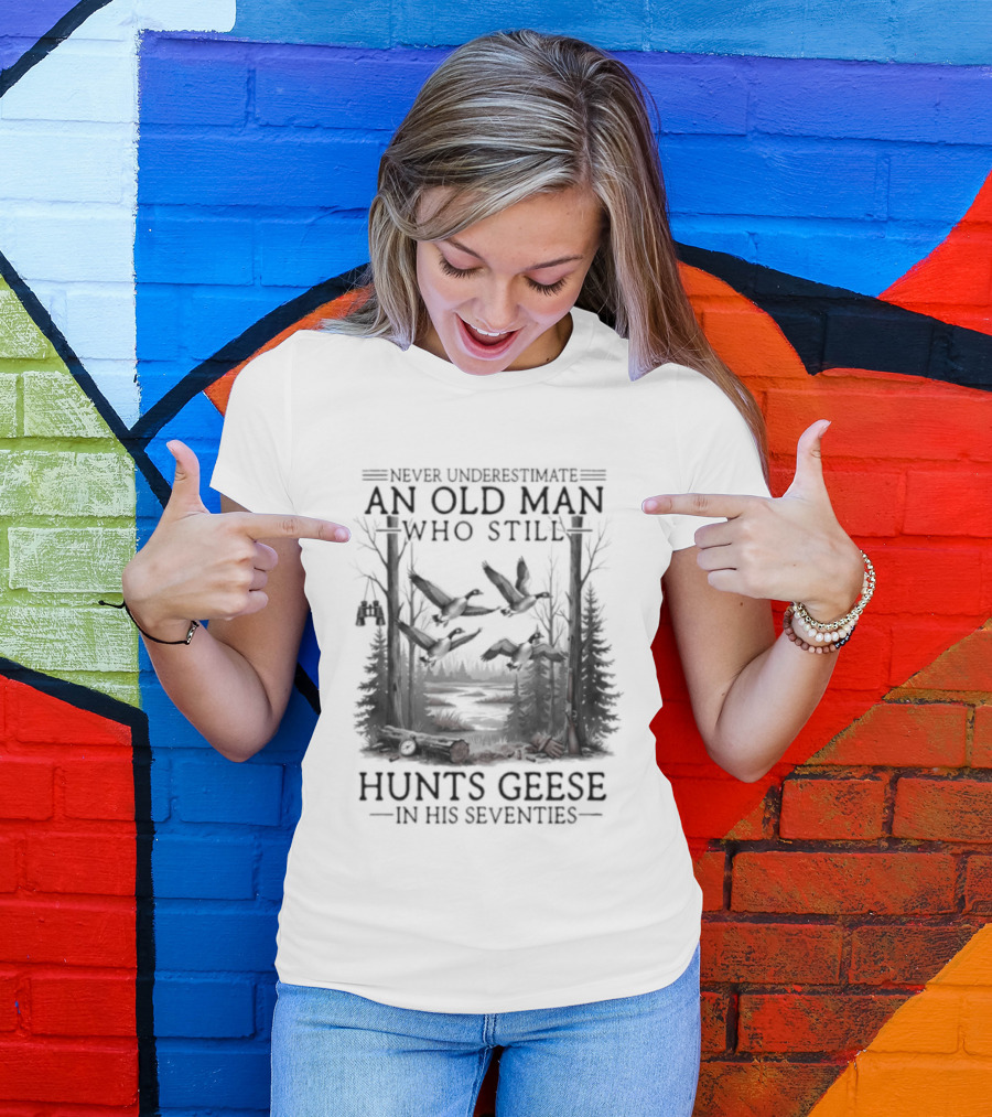 Never Underestimate An Old Man Who Still Hunts Geese In His Seventies Forest Scene T-Shirt