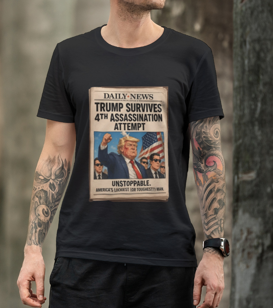 Daily News Trump Survives 4th Assassination Attempt Unstoppable America's Luckiest Man T-Shirt