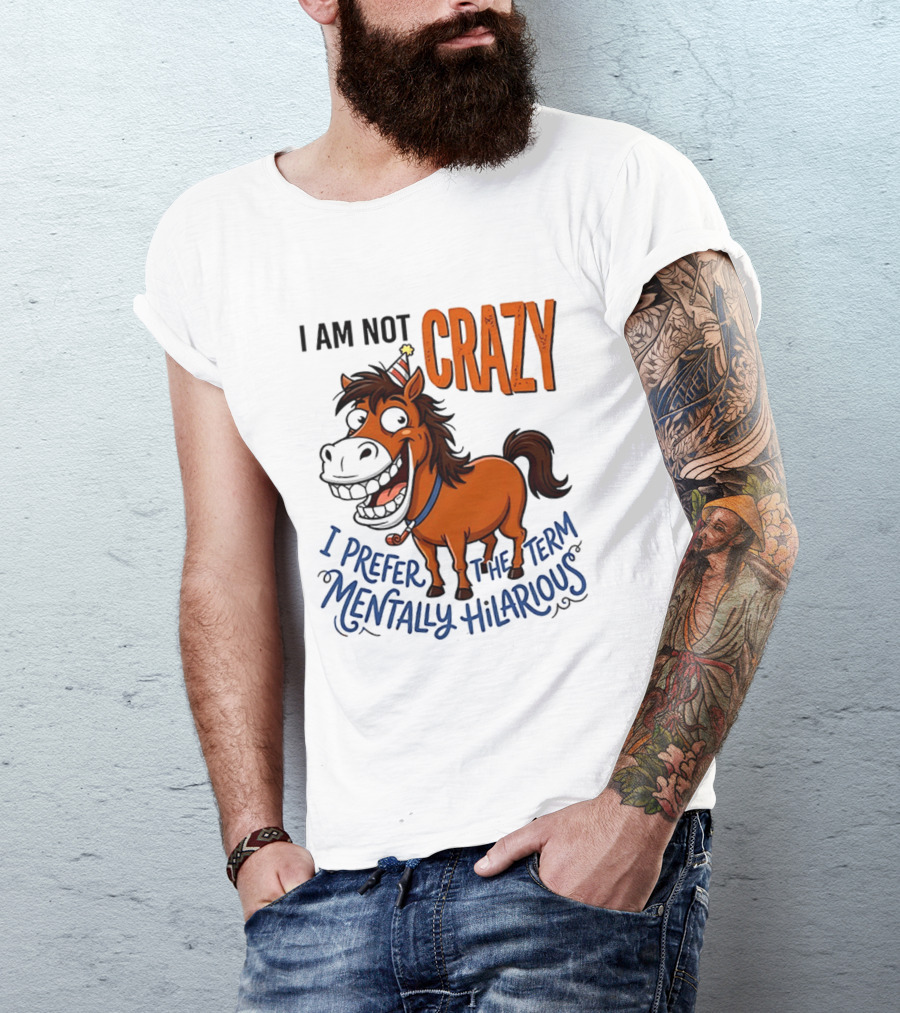 I Am Not Crazy I Prefer The Term Mentally Hilarious Horse T-Shirt