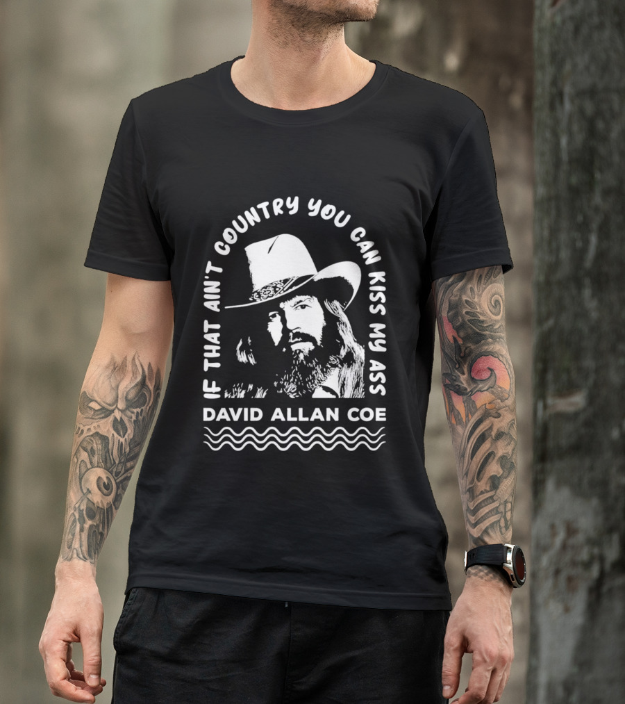 David Allan Coe If That Ain't Country You Can Kiss My Ass T-Shirt